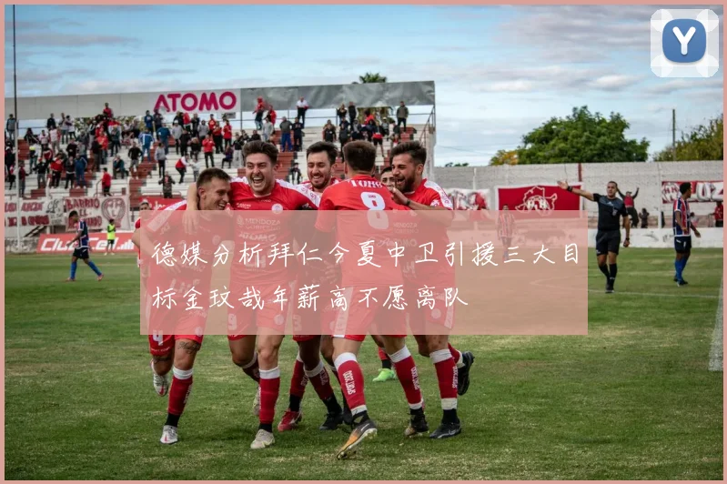 德媒分析拜仁今夏中卫引援三大目标金玟哉年薪高不愿离队