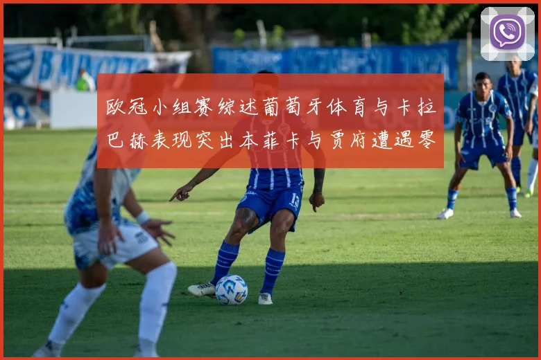 欧冠小组赛综述葡萄牙体育与卡拉巴赫表现突出本菲卡与贾府遭遇零分困境