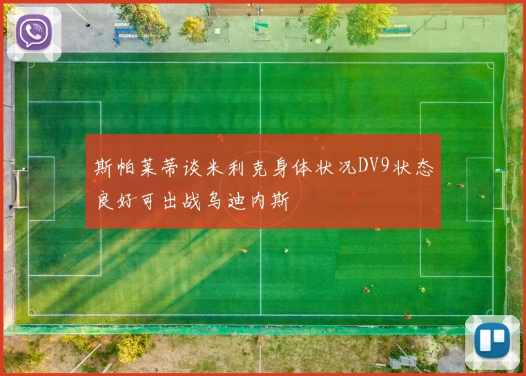 斯帕莱蒂谈米利克身体状况DV9状态良好可出战乌迪内斯